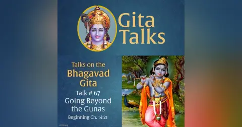 Gita Talk 67–Going Beyond the Gunas