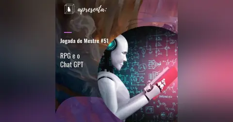 Jogada de Mestre #051 - RPG e Chat GPT