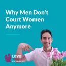 Why Men Don’t Court Women Anymore