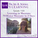 121. Learning in Museums - Visiting 9 Ottawa Museums in 3 Days