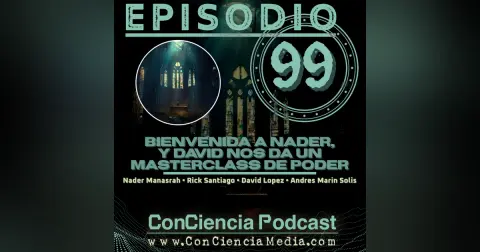 #99 | Bienvenida a Nader, y David nos da un MasterClass de Poder | ConCiencia Random