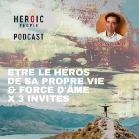 Être le héros de sa propre vie & force d’âme X 3 invités #117