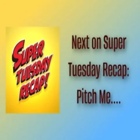 Next on Super Tuesday Recap …Maybe