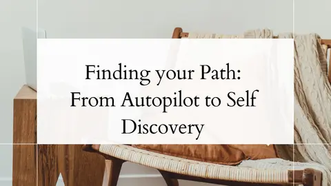 Finding Your Path: From Autopilot to Self-Discovery