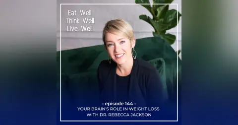 Your Brain's Role in Weight Loss with Dr. Rebecca Jackson [Ep. 144]