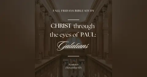 Christ Through the Eyes of Paul – Session 6