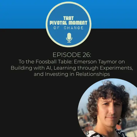 Episode 25: To the Foosball Table - Emerson Taymor on Building with AI, Learning through Experiments, and Investing in Relationships