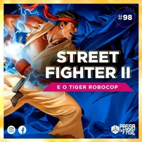 Street Fighter II e o Tiger Robocop | S07E98