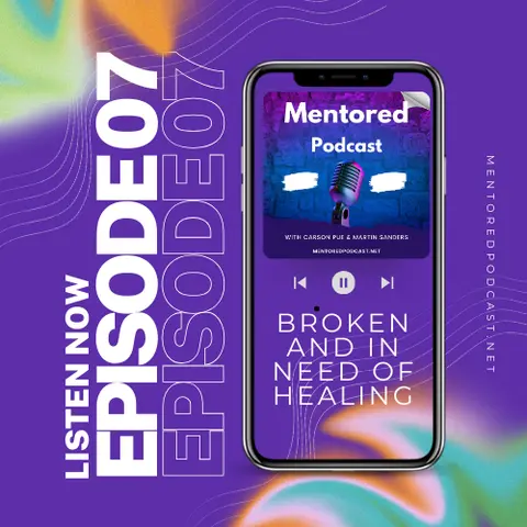 Ep.07 Broken and In Need Of Healing: Mentored Podcast
