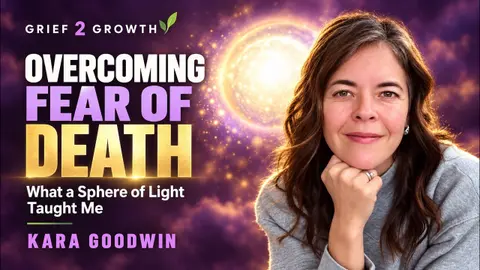 Overcoming Fear of Death: What a Sphere of Light Taught Kara Goodwin