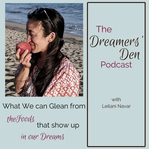Dreamers' Den Series Ep 28: What We Can Glean from the Foods that Show Up in Our Dreams (with Leilani Navar)