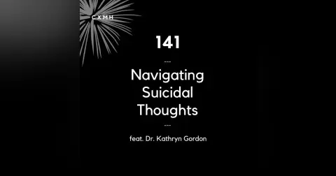 141 - Navigating Suicidal Thoughts (feat. Dr. Kathryn Gordon)