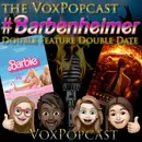 e277. The VoxPopcast #Barbenheimer Double Feature Double Date