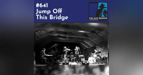 The Jazz Session #641: Jump Off This Bridge
