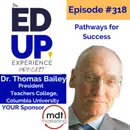 318: Pathways for Success - with Dr. Thomas Bailey, President, Teachers College, Columbia University