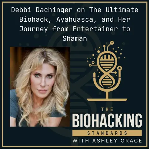 Debbi Dachinger on The Ultimate Biohack, Ayahuasca, and Her Journey from Entertainer to Shaman