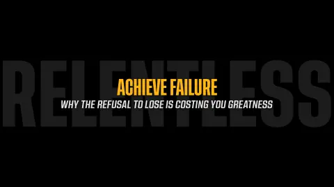 Achieve Failure: Why the Refusal to Lose is Costing You Greatness