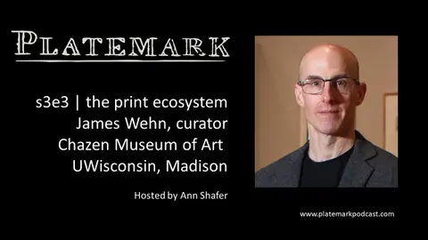 Platemark s3e3 the print ecosystem: James Wehn, curator, Chazen Museum of Art