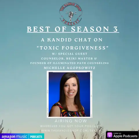 BEST OF SEASON 3: Forgiveness is a Choice: A Kandid Chat on the Illusion of Mandatory Forgiveness w/Michelle Agopsowitz