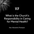 117 - What is The Church's Responsibility in Caring for Mental Health? (feat. Alexandra Thompson)
