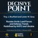Decisive Point Podcast – Ep 6-3 – Troy J. Bouffard and Lester W. Grau – Russian Arctic Land Forces and Defense Trends Redefined by NATO and Ukraine
