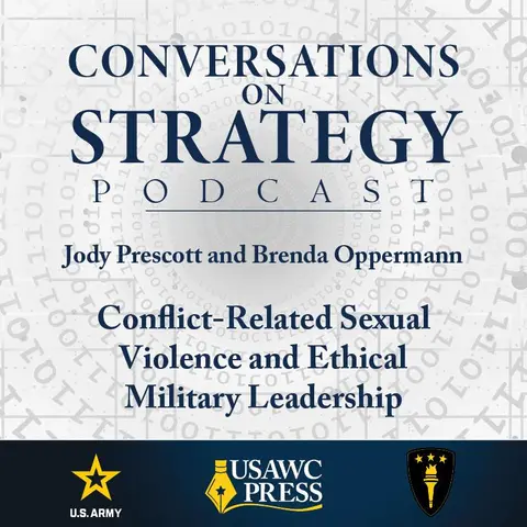 Conversations on Strategy Podcast – Ep 36 – Jody Prescott and Brenda Oppermann – Conflict-Related Sexual Violence and Ethical Military Leadership