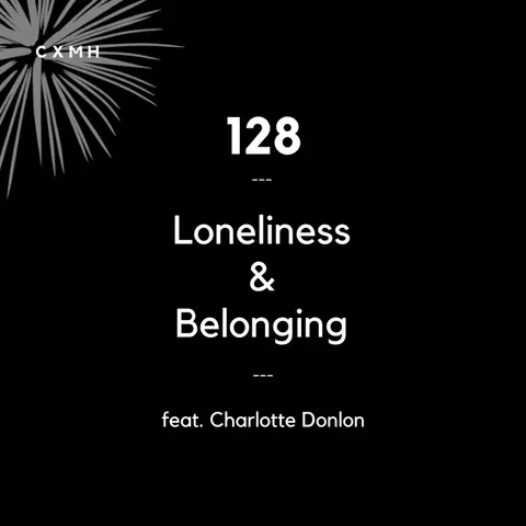128 - Loneliness & Belonging (feat. Charlotte Donlon)