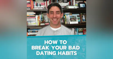 How to Break Your Bad Dating Habits