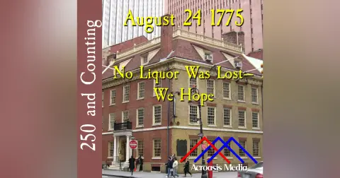 August 24, 1775: No Liquor Was Lost—We Hope