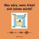 Was wäre, wenn Arbeit sich lohnen würde?