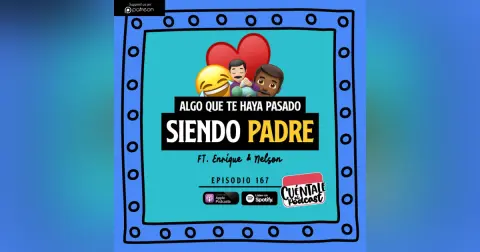 167. Algo que te haya pasado siendo PADRE (Ft. Enrique & Nelson)