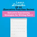 22: Executive Functioning Strategies for Writing Part 2