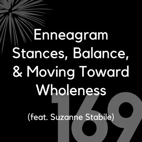 169 - Enneagram Stances, Balance, & Moving Towards Wholeness (feat. Suzanne Stabile)