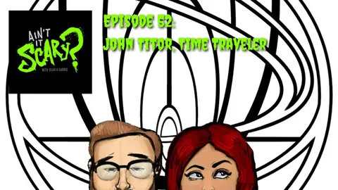 Ain't it Scary? Podcast - Ep. 52: John Titor, Time Traveler