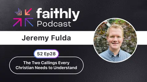 The Two Callings Every Christian Needs to Understand - Jeremy Fulda | Faithly Podcast