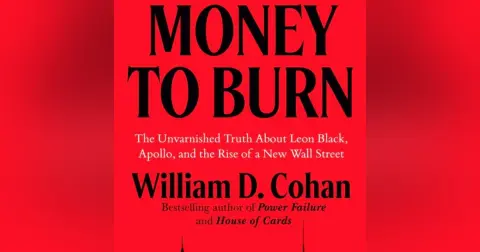 Money to Burn: The Unvarnished Truth about Leon Black, Apollo, and the Rise of New Wall Street. Talking with author William D. Cohan.