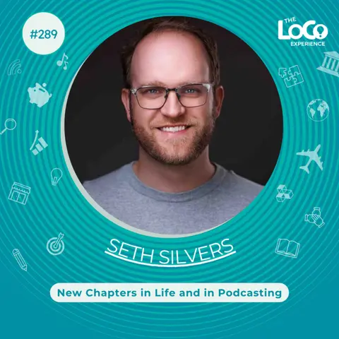 The LoCo Experience EP 289 | Seth Silvers - CEO of Story On - New Chapters in Life and in Podcasting