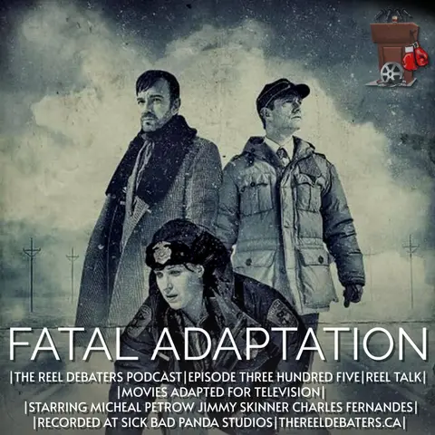 #305 Fatal Adaptation. When movies go episodic