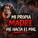 Historias de Miedo Abril 13 de 2026 MI PROPIA MADRE ME HACIA EL MAL