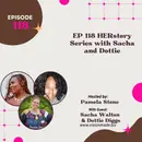 EP 118 HERstory Series with Sacha, and Dottie