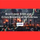 Brent over $100 and a Crisis Brewing at Refineries