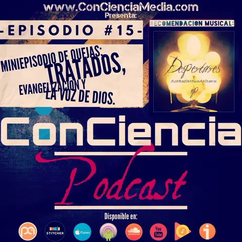 #15 | Especial de Quejas: Tratados Estupidos, La Evangelización Moderna y, es la Voz de Dios la voz de nuestros lideres y Pastores? | ConCiencia Podcast