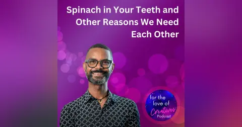 #083: Spinach in Your Teeth and Other Reasons We Need Each Other