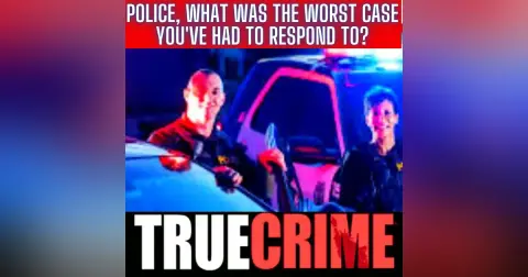 Police What Was The Worst Case You've Had To Respond To?