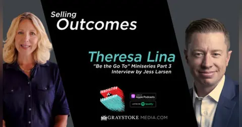 Selling Outcomes : "Be The Go To" Miniseries Part 3 With Theresa Lina Interview by Jess Larsen