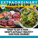 #211 What to Eat & How -- What's ACTUALLY Healthy? Our Food Journey