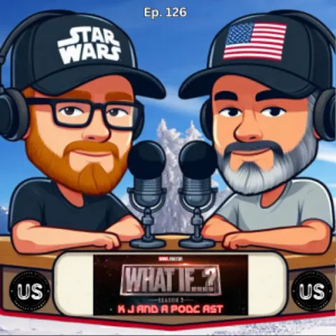 Episode 126: K J and What If…? Season 3