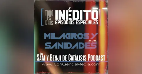 [TeG Inédito] Milagros y Sanidades con Sam y Benji de Catálisis Podcast | Todo Es Gris Bonus