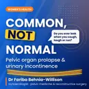 Common, Not Normal: Pelvic Organ Prolapse & Urinary Incontinence