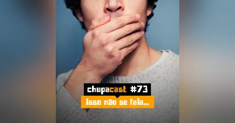 Episódio #73 – Isso não se fala…